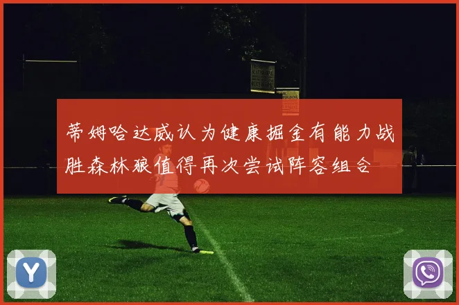 蒂姆哈达威认为健康掘金有能力战胜森林狼值得再次尝试阵容组合